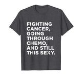 Cancer T-Shirt with Funny Cancer Fighter Inspirational Quote