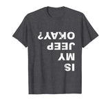 Is My Jeep Okay? Funny T Shirt