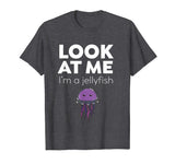 Look At Me I'm A Jellyfish - Funny T-Shirt