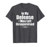 Funny In My Defense I Was Left Unsupervised T-Shirt