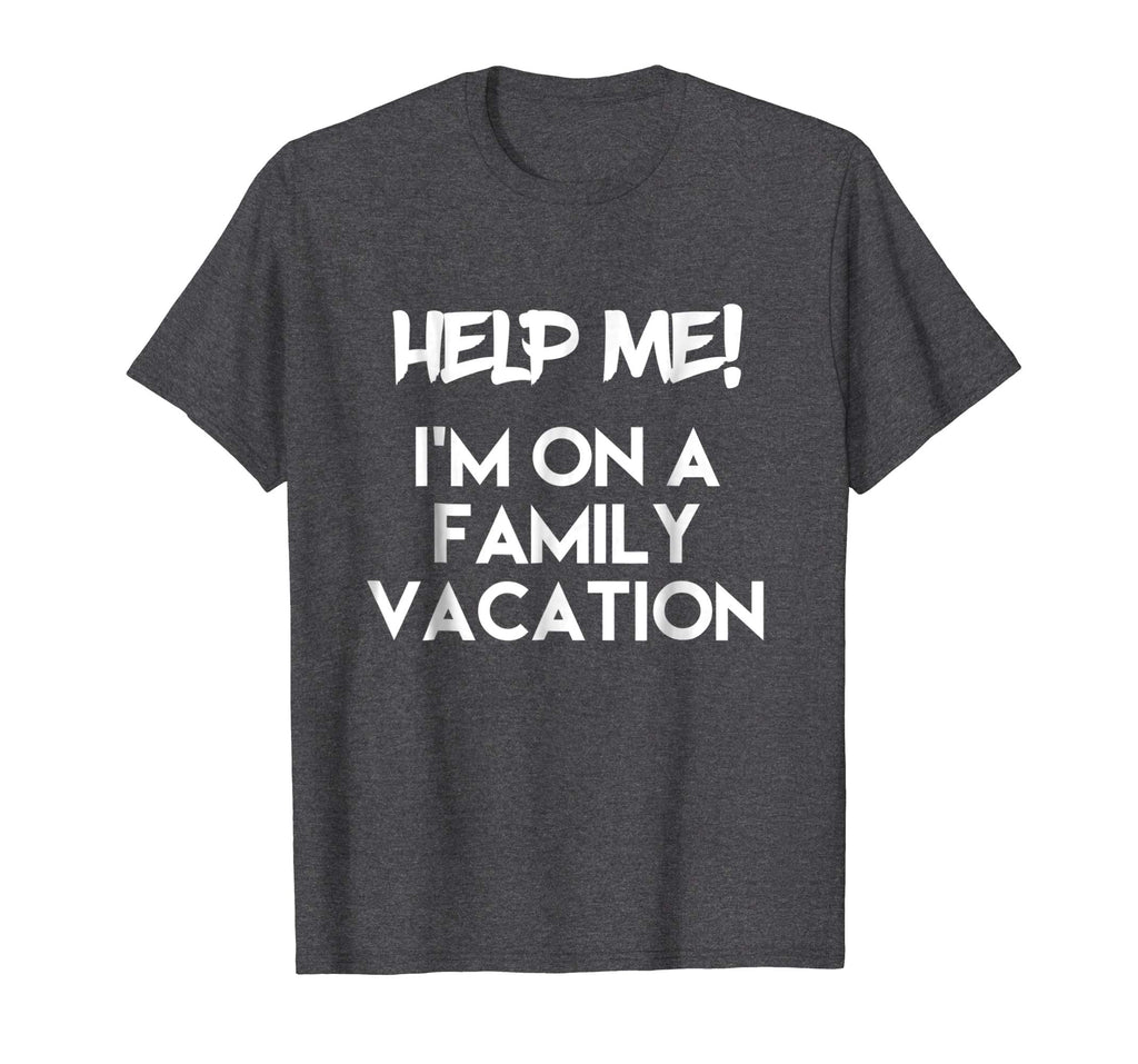 Help Me I'm On A Family Vacation Funny Sarcasm T Shirt