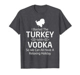 Basted Turkey with Vodka Funny Thanksgiving T Shirt