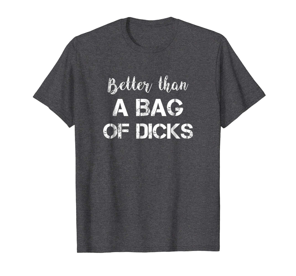 Better Than a Bag of Dicks Candy Funny Drinking TShirt