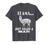 Llama Just Killed A Man Funny Farm Animal Pet T-Shirt