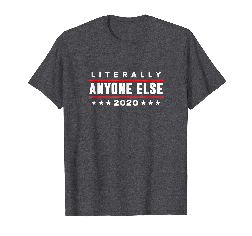 Literally Anyone Else 2020 Funny Anti-Trump T-Shirt