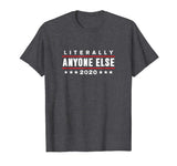 Literally Anyone Else 2020 Funny Anti-Trump T-Shirt