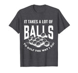 Funny Golf T-Shirt It Takes Balls Puns Gift Idea for Golfers