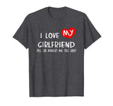 Funny &quot;I Love My Girlfriend&quot; T-Shirt Gift