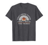 Funny Drink Coffee And Build Things T-Shirt Woodworking Gift