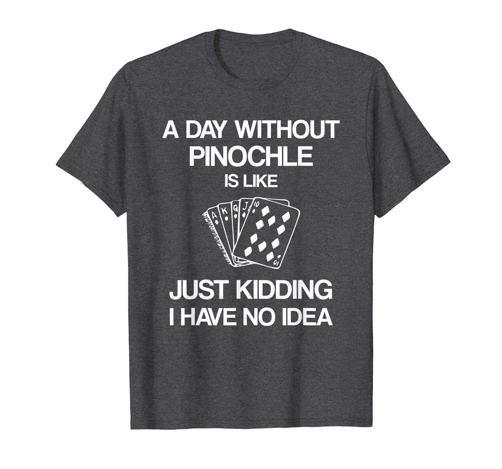 A Day Without Pinochle - Funny Card Playing T-shirt