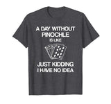 A Day Without Pinochle - Funny Card Playing T-shirt