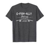 2018 O-Fish-Ally Retired Funny Fishing Tshirt