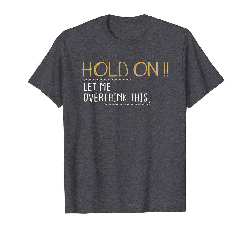 Anxiety Queen Shirt Funny Tee Hold on Let Me Overthink This