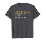 Anxiety Queen Shirt Funny Tee Hold on Let Me Overthink This