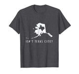 Alaska T-Shirt Isn't Texas Cute Funny Map Shirt Gift