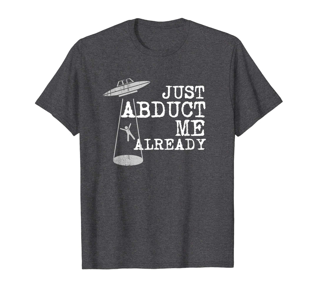 Alien Shirt - Just Abduct Me Already - Funny UFO Abduction