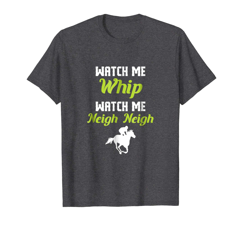 WATCH ME NEIGH NEIGH FUNNY T-SHIRT: HORSE LOVER T SHIRT