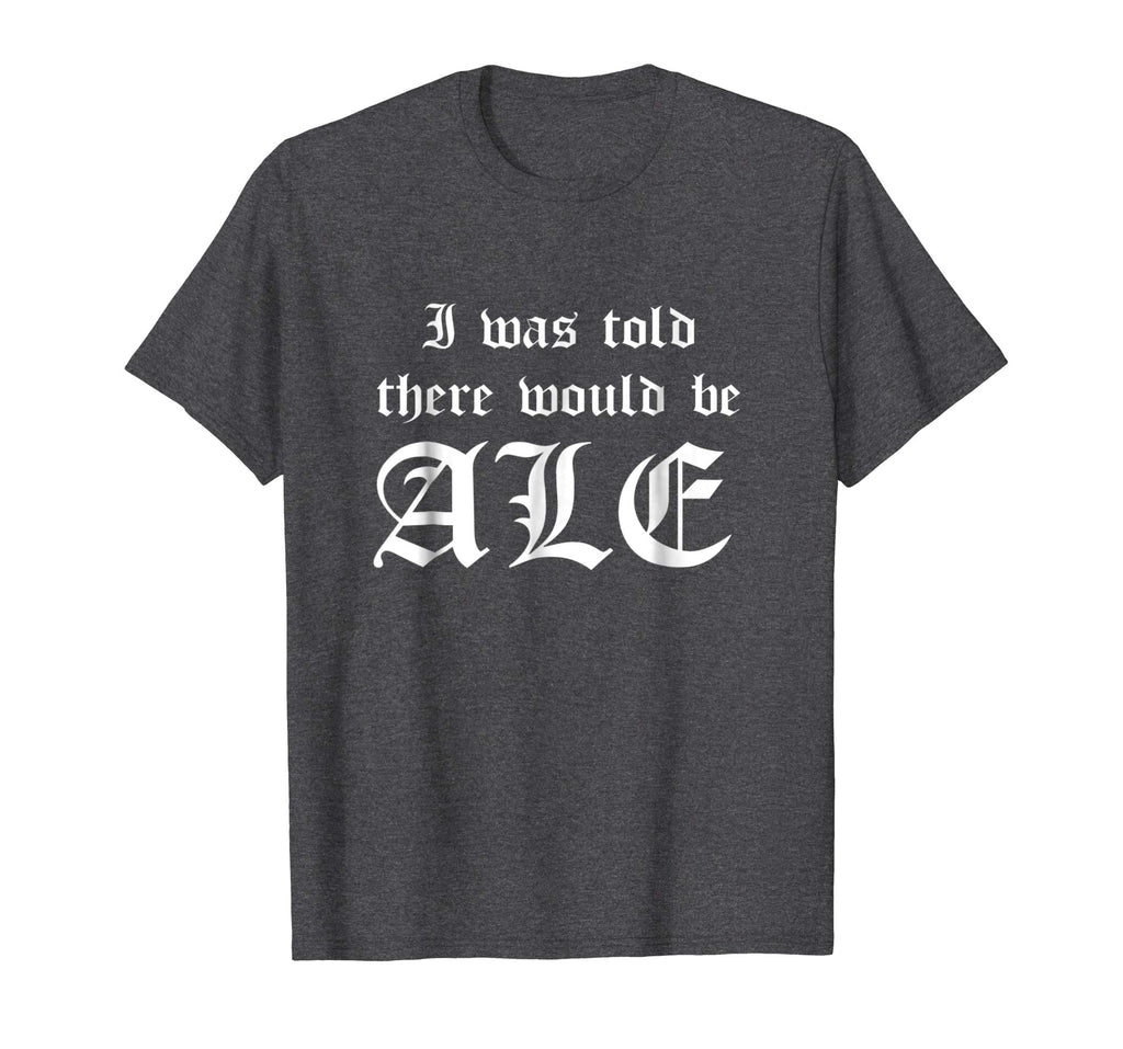 I Was Told There Would Be Ale Funny Ren Faire T-Shirt