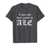 I Was Told There Would Be Ale Funny Ren Faire T-Shirt