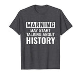 Warning May Start Talking History | Funny History Geek Shirt