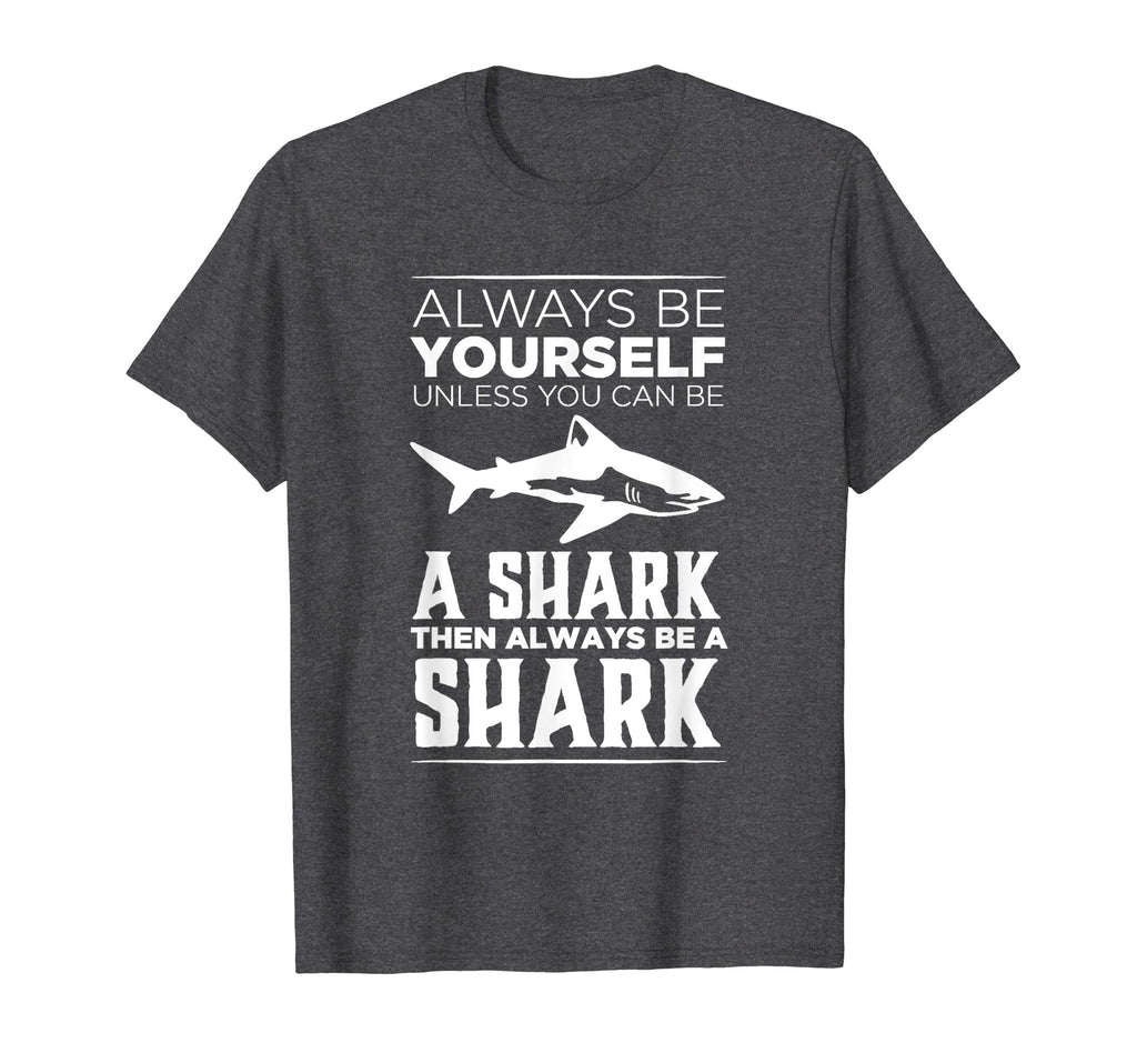 Always Be Yourself Unless You Can be a Shark Funny T-shirt