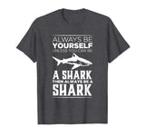 Always Be Yourself Unless You Can be a Shark Funny T-shirt