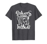 Bakers Gonna Bake Shirt Funny Cooking Quote T-Shirt Gift