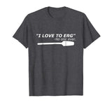&quot;I love to Erg&quot; Funny Rowing Unisex TShirt Tee