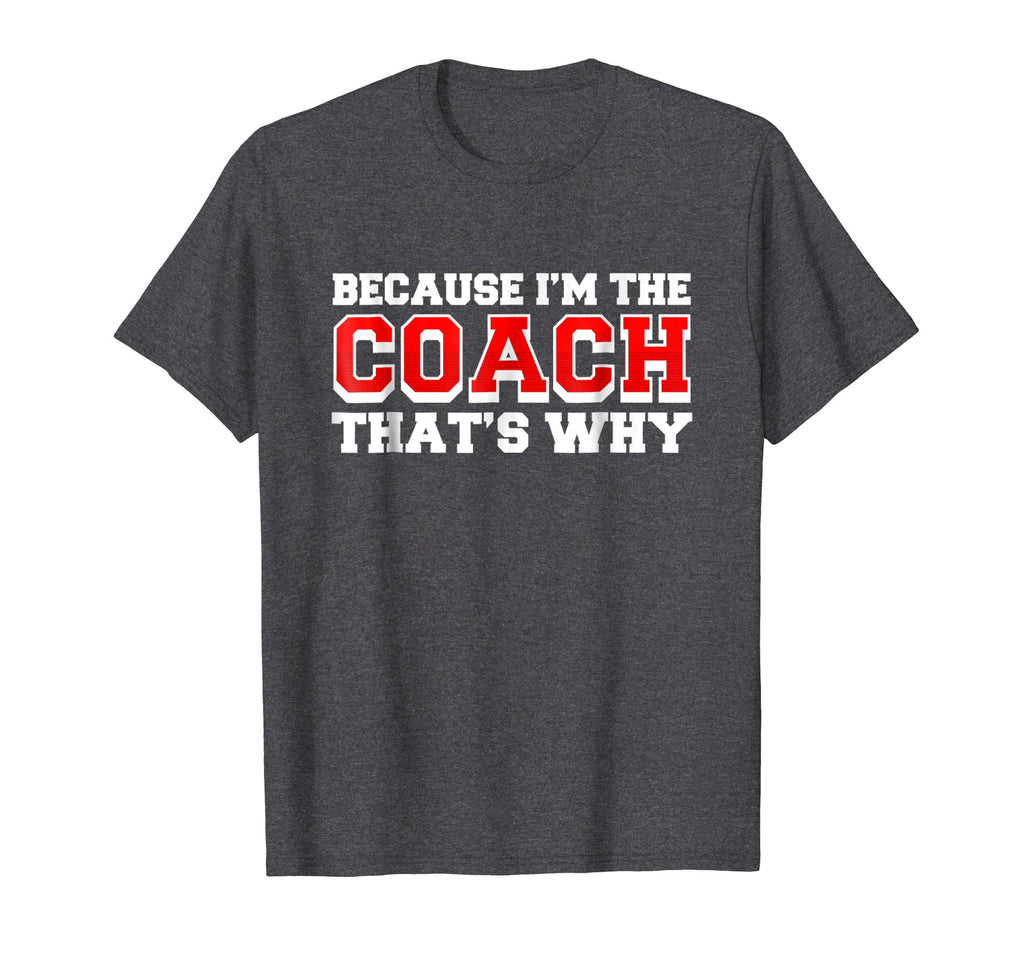 Because Im The Coach Thats Why Funny Coach T Shirt