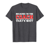 Because Im The Coach Thats Why Funny Coach T Shirt