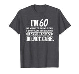 60 Literally Do Not Care Shirt Funny 60th Birthday Gift
