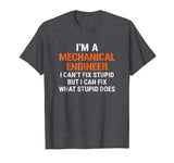 Funny Mechanical Engineer T-shirt I Can't Fix Stupid Tee