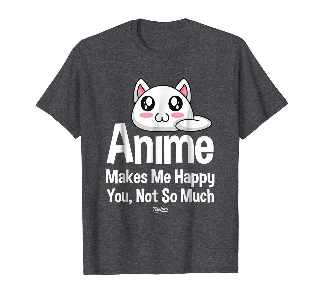 Anime Makes Me Happy You Not So Much Shirt Funny Anime Lover