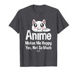 Anime Makes Me Happy You Not So Much Shirt Funny Anime Lover