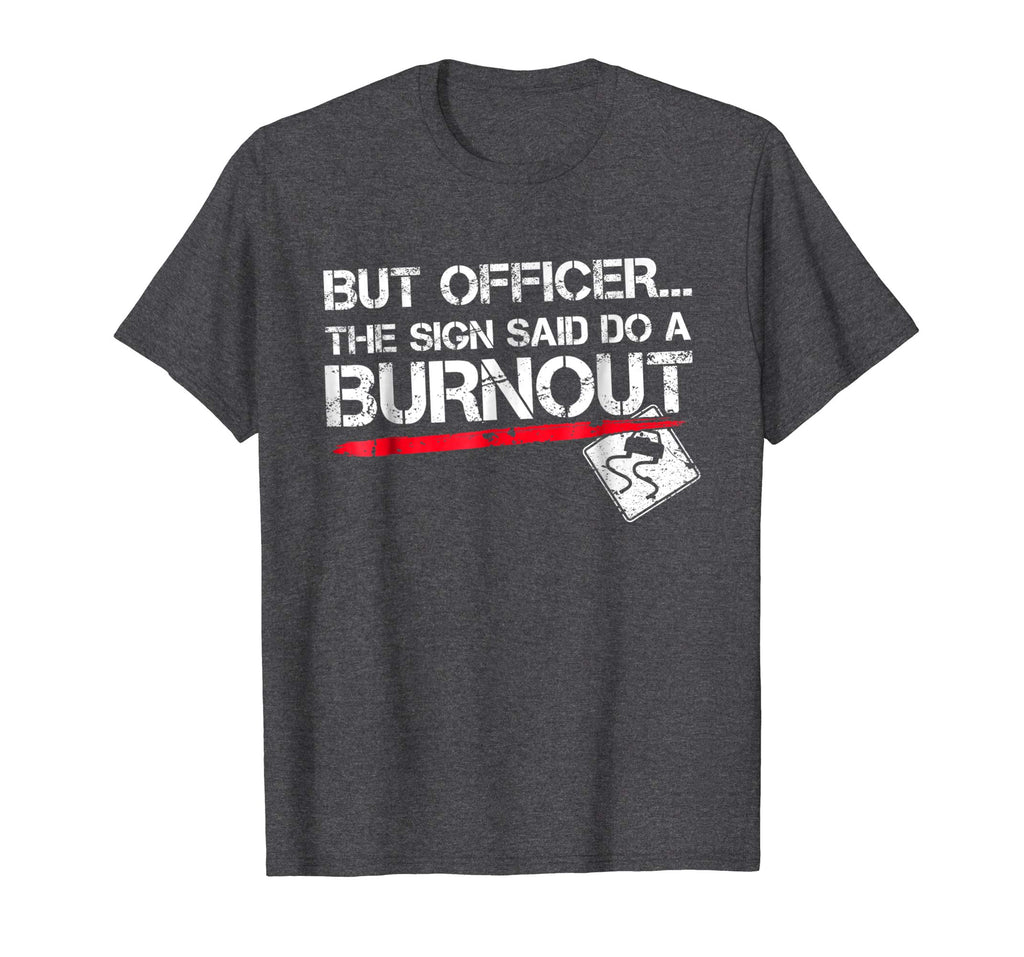 But Officer the Sign Said Do A Burnout Funny Car T-Shirt