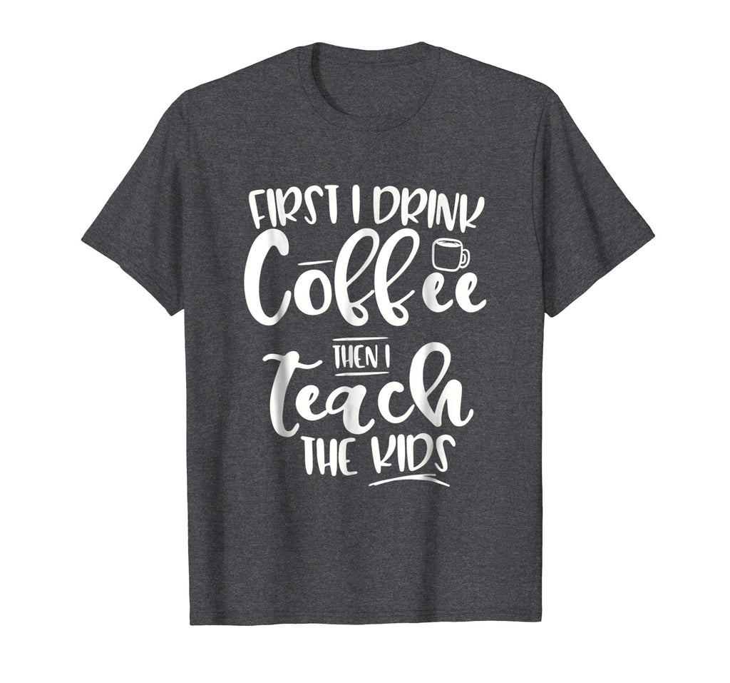 Coffee and Then Teach Kids - Funny Teacher T-Shirt