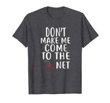 Don't Make Me Come To The Net T-Shirt Tennis Shirts Funny