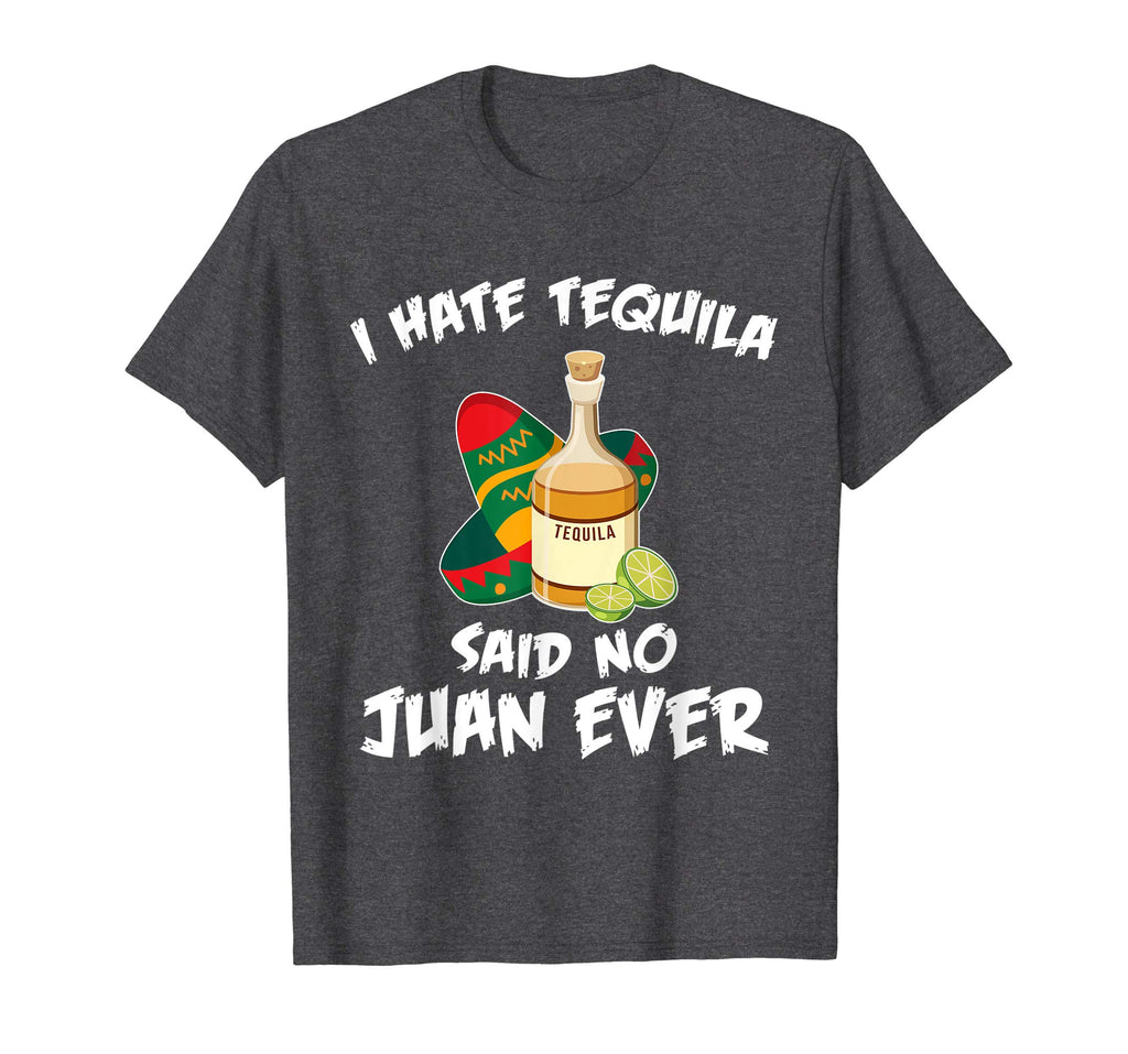 I Hate Tequila Said No Juan Ever Funny Mexican Drink T-Shirt