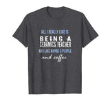 All I really like is being a ceramics teacher funny t-shirt