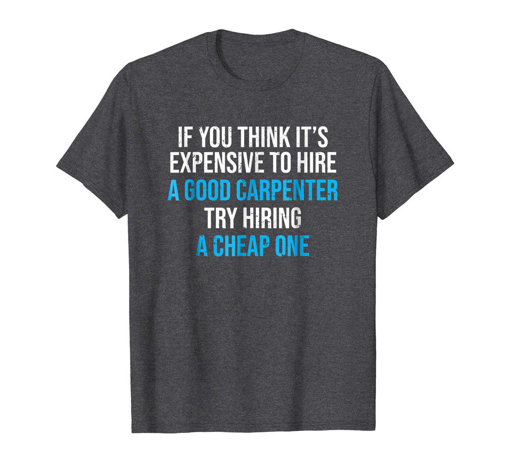 Hire A Good Carpenter T-shirt Funny Carpentry Humor Tee Gift