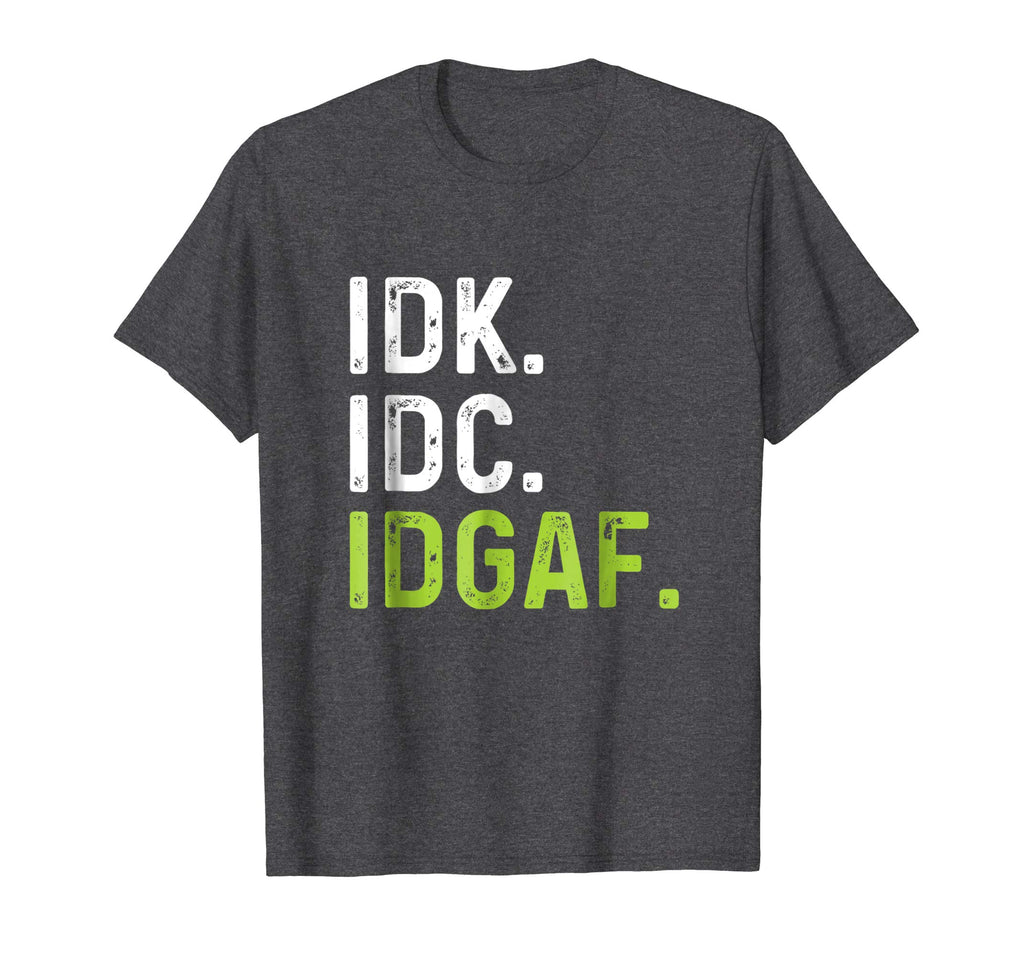 IDK IDC IDGAF | Funny Rude Anti Social Sarcastic Tee Shirts