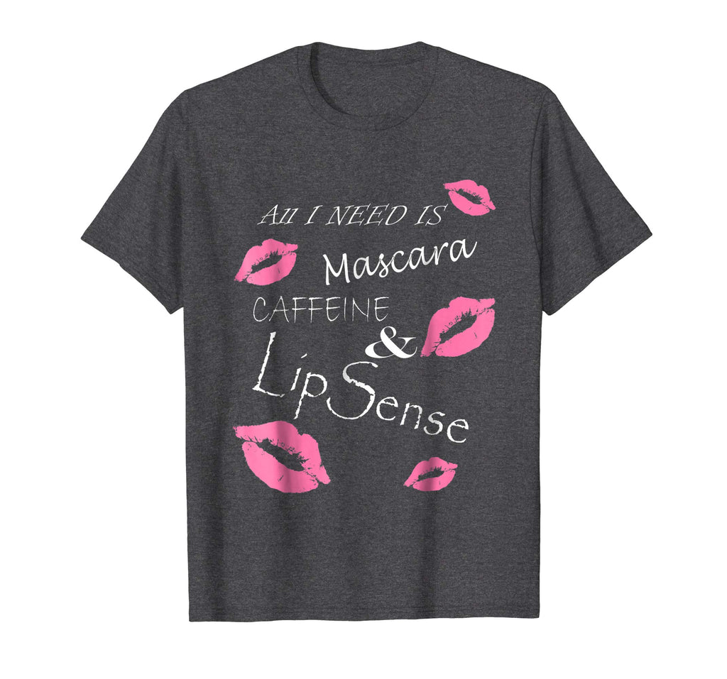 All I Need Is Mascara Caffeine and Lip Sense Funny T Shirt