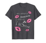 All I Need Is Mascara Caffeine and Lip Sense Funny T Shirt