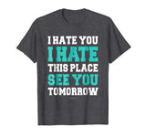 Funny Gym TShirts: I Hate You This Place See You Tomorrow