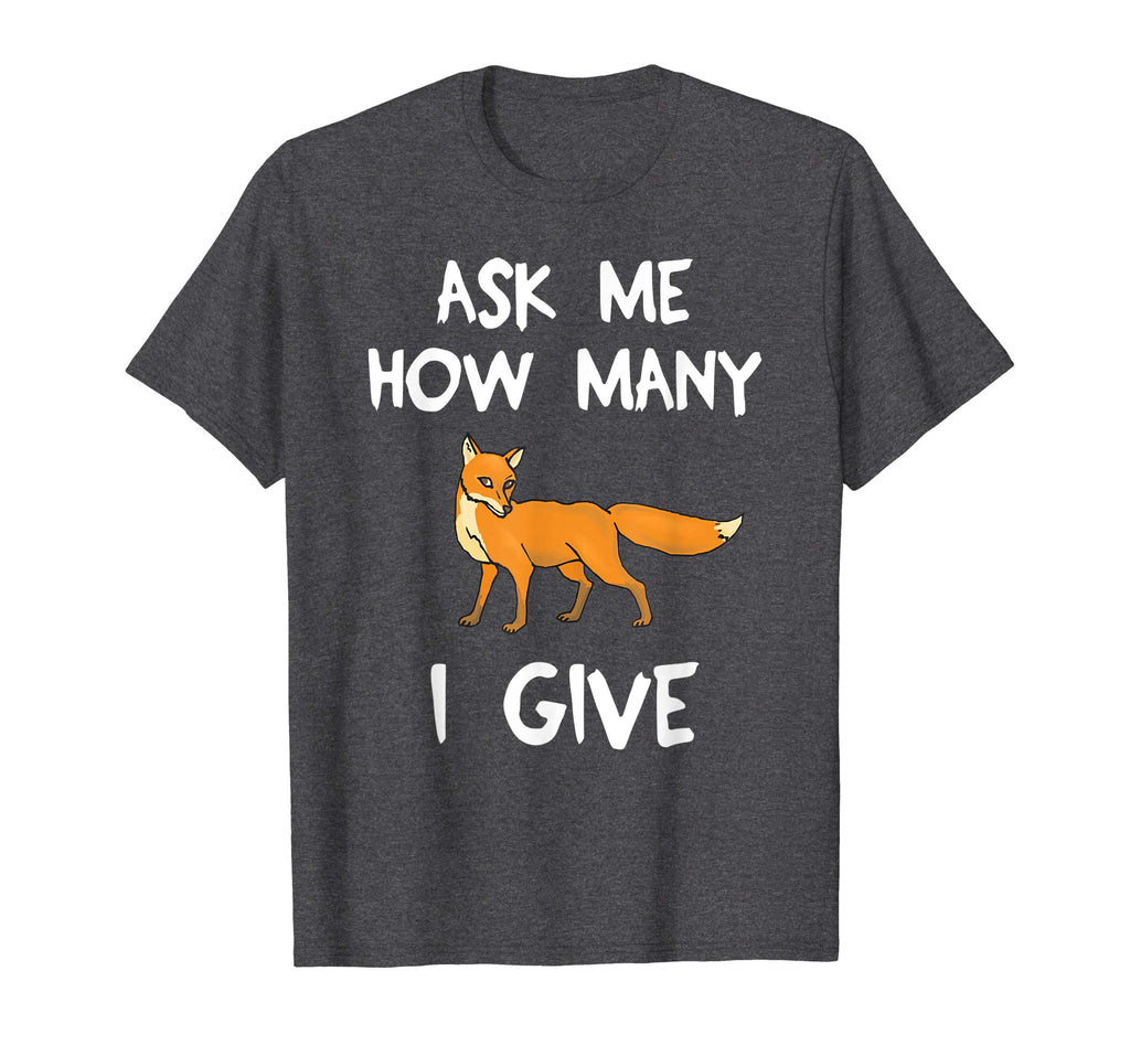 Ask Me How Many Fox I Give Funny T-Shirt Pun Tee