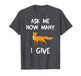 Ask Me How Many Fox I Give Funny T-Shirt Pun Tee