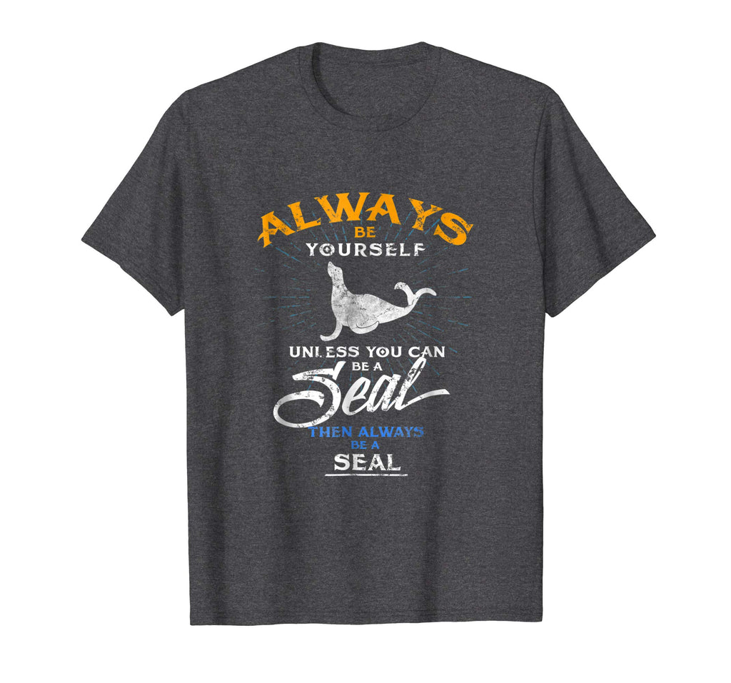 Always Be Yourself Be A Seal Funny Shirt Love Seals Gift