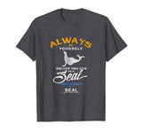 Always Be Yourself Be A Seal Funny Shirt Love Seals Gift