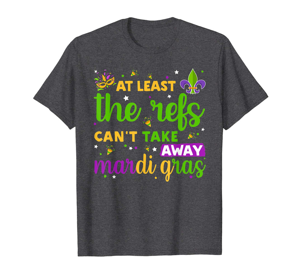 At Least The Refs Can't Take Away Mardi Gras Funny T-Shirt