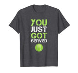 You Just Got Served Tennis T-Shirt - Funny Tennis Gift Tee